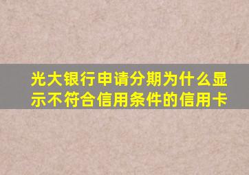 光大银行申请分期为什么显示不符合信用条件的信用卡