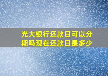 光大银行还款日可以分期吗现在还款日是多少