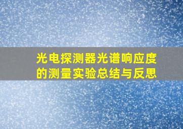 光电探测器光谱响应度的测量实验总结与反思