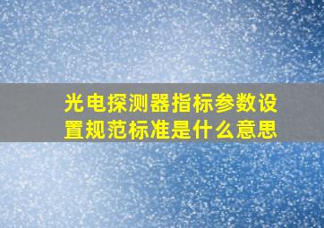 光电探测器指标参数设置规范标准是什么意思