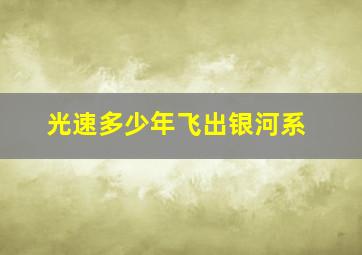 光速多少年飞出银河系