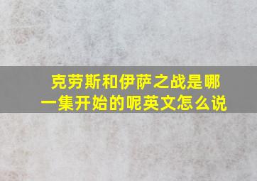 克劳斯和伊萨之战是哪一集开始的呢英文怎么说