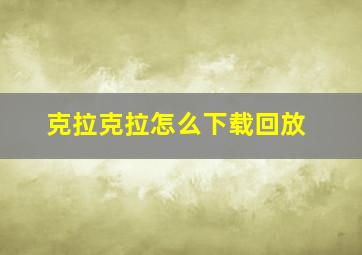 克拉克拉怎么下载回放