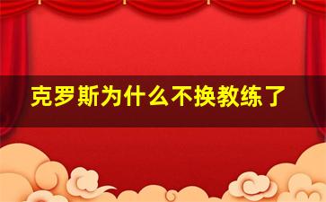 克罗斯为什么不换教练了