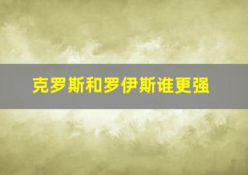 克罗斯和罗伊斯谁更强