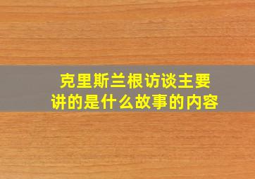 克里斯兰根访谈主要讲的是什么故事的内容