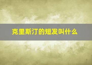 克里斯汀的短发叫什么