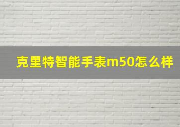 克里特智能手表m50怎么样