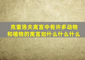 克雷洛夫寓言中有许多动物和植物的寓言如什么什么什么