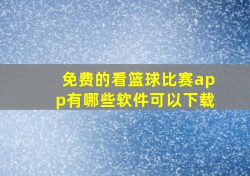 免费的看篮球比赛app有哪些软件可以下载