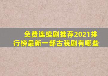 免费连续剧推荐2021排行榜最新一部古装剧有哪些