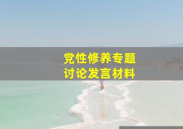 党性修养专题讨论发言材料