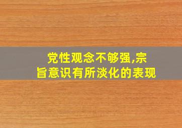 党性观念不够强,宗旨意识有所淡化的表现