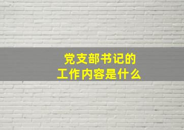 党支部书记的工作内容是什么