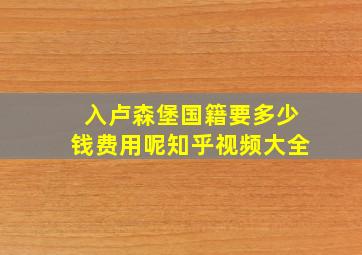 入卢森堡国籍要多少钱费用呢知乎视频大全