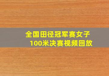 全国田径冠军赛女子100米决赛视频回放