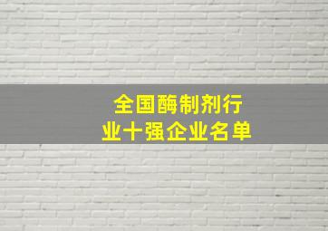 全国酶制剂行业十强企业名单