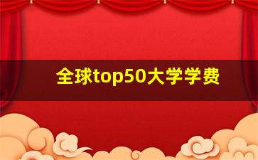 全球top50大学学费