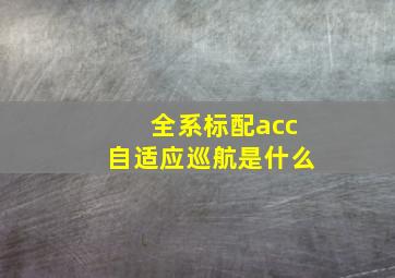 全系标配acc自适应巡航是什么