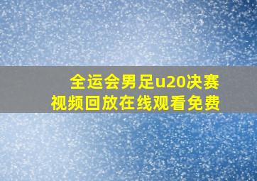 全运会男足u20决赛视频回放在线观看免费