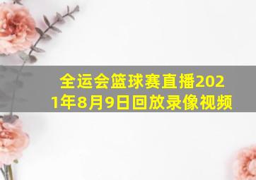 全运会篮球赛直播2021年8月9日回放录像视频