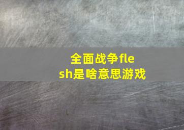 全面战争flesh是啥意思游戏