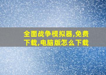 全面战争模拟器,免费下载,电脑版怎么下载