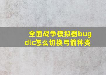 全面战争模拟器bugdlc怎么切换弓箭种类