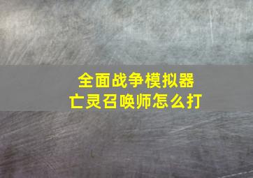 全面战争模拟器亡灵召唤师怎么打