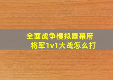 全面战争模拟器幕府将军1v1大战怎么打