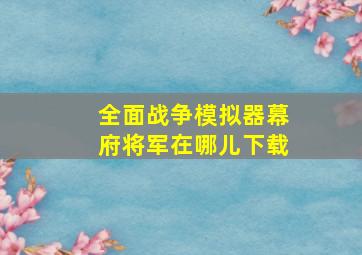 全面战争模拟器幕府将军在哪儿下载