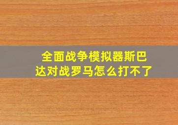 全面战争模拟器斯巴达对战罗马怎么打不了