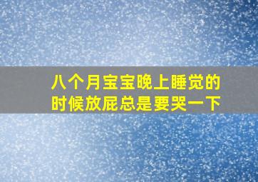 八个月宝宝晚上睡觉的时候放屁总是要哭一下