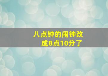 八点钟的闹钟改成8点10分了