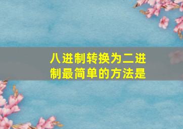 八进制转换为二进制最简单的方法是