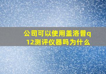 公司可以使用盖洛普q12测评仪器吗为什么