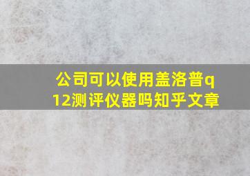 公司可以使用盖洛普q12测评仪器吗知乎文章