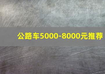 公路车5000-8000元推荐