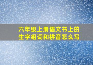 六年级上册语文书上的生字组词和拼音怎么写