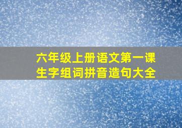 六年级上册语文第一课生字组词拼音造句大全