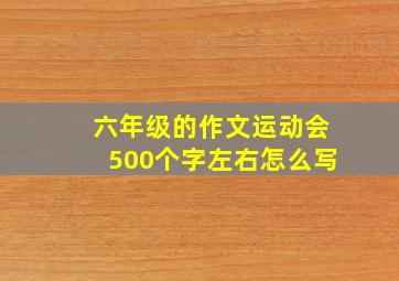 六年级的作文运动会500个字左右怎么写