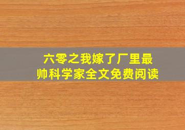 六零之我嫁了厂里最帅科学家全文免费阅读