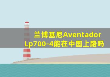 兰博基尼AventadorLp700-4能在中国上路吗