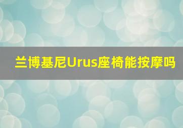 兰博基尼Urus座椅能按摩吗