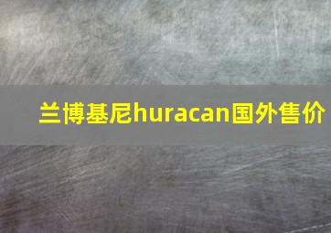 兰博基尼huracan国外售价