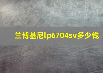 兰博基尼lp6704sv多少钱