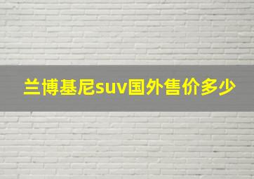 兰博基尼suv国外售价多少