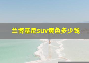 兰博基尼suv黄色多少钱