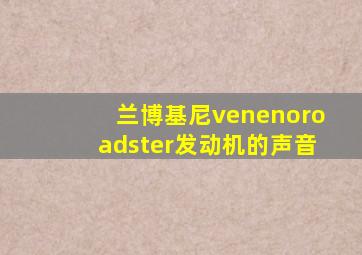 兰博基尼venenoroadster发动机的声音