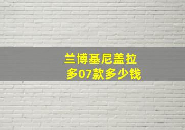 兰博基尼盖拉多07款多少钱